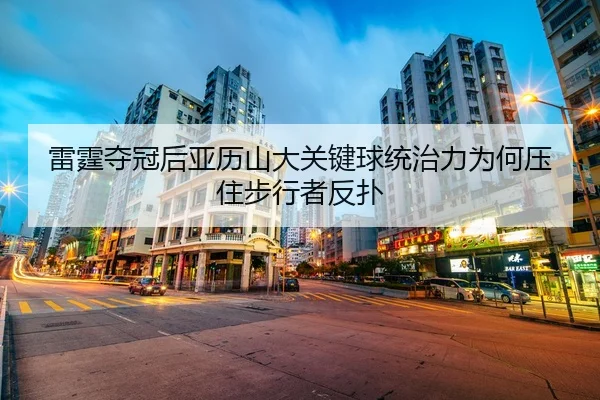 雷霆夺冠后亚历山大关键球统治力为何压住步行者反扑