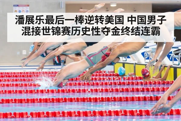 潘展乐最后一棒逆转美国 中国男子混接世锦赛历史性夺金终结连霸
