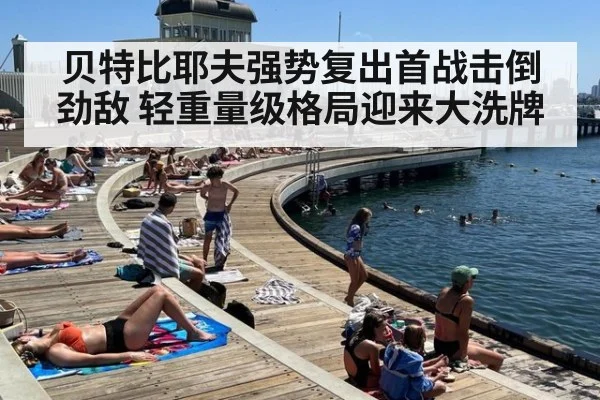 贝特比耶夫强势复出首战击倒劲敌 轻重量级格局迎来大洗牌